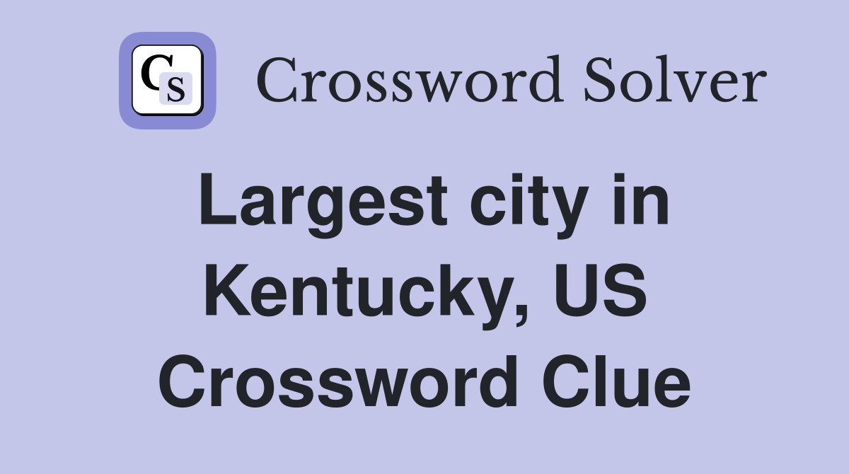 Largest city in Kentucky, US Crossword Clue Answers Crossword Solver